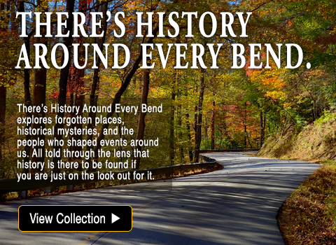 There’s History Around Every Bend story collection featuring historical discoveries, forgotten places, overlooked people, and remarkable stories found across America.